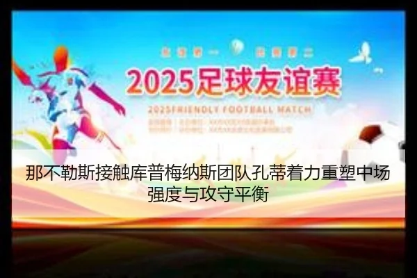 那不勒斯接触库普梅纳斯团队孔蒂着力重塑中场强度与攻守平衡